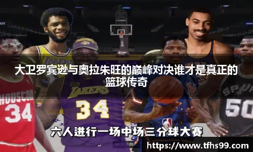 大卫罗宾逊与奥拉朱旺的巅峰对决谁才是真正的篮球传奇